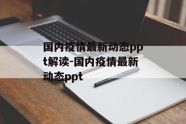 国内疫情最新动态ppt解读-国内疫情最新动态ppt